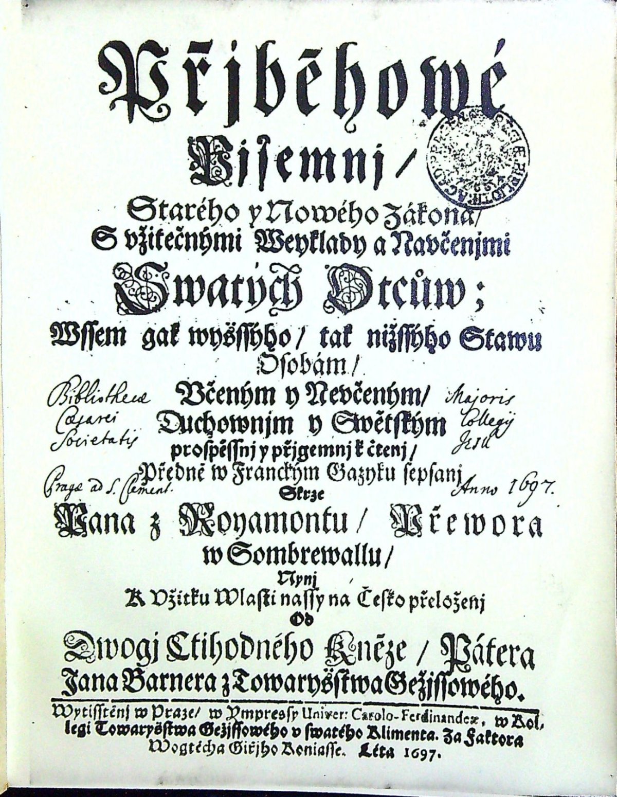 Přjběhowé Pjsemnj / Starého y Nowého Zákona/ S užitečnými Weyklady a Naučenjmi Swatých Otcůw; Wssem gak wyšssýho / tak nižssýho Stawu Osobám / Učeným y Neučeným/  Duchownjm y Swětským prospěssnj y přjgemnj k čtenj / Předně w Franckým Gazyku sepsanj Skrze Pana z Royamontu / Přewora w Sombrewall/.....