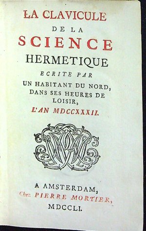 La Clavicule de la Science Hermetique ecrite par un habitant du nord, dans ses heures de loisir, l´an MDCCXXXII. // Clavicula Hermeticae Scientiae ab hyperboreo quodam horis subsecivis calamo consignata anno CIC CICC XXXII.