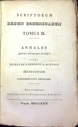 Scriptorum rerum Bohemicarum. Tomus III. ... / Stařj letopisowé česstj od roku 1378 do 1527 čili pokračowánj w kronikách Přibjka Pulkawy a Benesse z Hořowic, z rukopisů starých wydané.