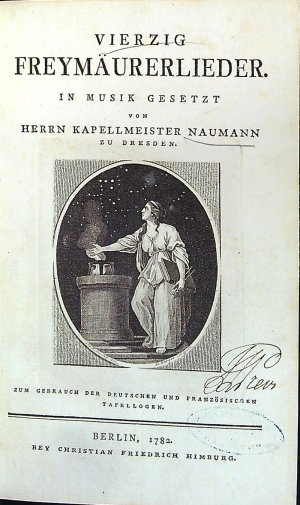 Vierzig Freymäurerlieder in Musik gesetzt vom Herrn Kapellmeister Naumann zu Dresden.