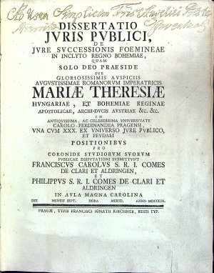 DISSERTATIO JVRIS PVBLICI, DE JVRE SVCCESSIONIS FOEMINEAE IN INCLYTO REGNO BOHEMIAE, QUAM SOLO DEO PRAESIDE SVB GLORIOSISSIMIS AVSPICIIS AVGVSTISSIMAE ROMANORVM IMPERATRICIS MARIAE THERESIAE HVNGARIAE, ET BOHEMIAE REGINAE ........