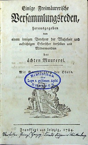 Einige Freimäurerische Versammlungsreden, herausgegeben von einem innigen Verehrer der Wahrheit und aufrichtigen Erforscher derselben und Mitverwandten der ächten Maurerei. mit Genehmigung der Obern. [Erster Sammlung]