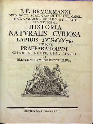 F. E. BRVCKMANNI, MED. DOCT. ACAD. CAESAR. LEOPOL. CAROL. NAT. CVRIOSOR. COLLEG. ET PRACT. BRVNSVICENS. HISTORIA NATVRALIS CVRIOSA LAPIDIS (tu asbestu, řecky), EIVSQVE PRAEPARATORVM, CHARTAE NEMPE, LINI, LINTEI ET ELLYCHNIORVM INCOMBVSTIBELIVM.