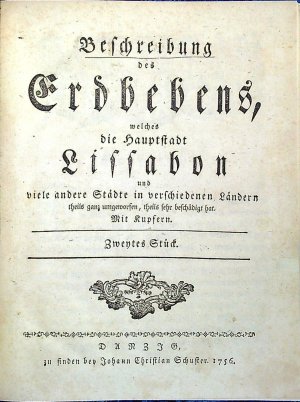 Beschreibung des Erdbebens, welches die Hauptstadt Lissabon und viele andere Städte in verschiedenen Ländern theils ganz umgeworfen, theils sehr beschädigt hat. Mit Kupfern. Zweytes Stück.