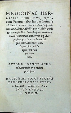 MEDICINAE HERBARIAE LIBRI DVO, QVOrum Primus habet HERBAS huius seculi Medicis communes cum ueteribus, Dioscoride uidelicet, Galeno, Oribasio, Paulo, Aëtio, Plinio & horum similibus. Secundus ferè à recentibus medicis inuentas continet herbas, atq; alias quasdam praeclaras medicinas, ut quae post Galenum uel inuestigatae sunt, uel in usum medicum peruenerunt. ...