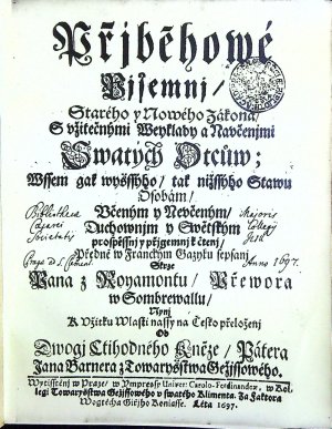 Přjběhowé Pjsemnj / Starého y Nowého Zákona/ S užitečnými Weyklady a Naučenjmi Swatých Otcůw; Wssem gak wyšssýho / tak nižssýho Stawu Osobám / Učeným y Neučeným/  Duchownjm y Swětským prospěssnj y přjgemnj k čtenj / Předně w Franckým Gazyku sepsanj Skrze Pana z Royamontu / Přewora w Sombrewall/.....